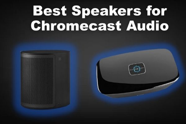Best Speakers for Chromecast Audio 2022 – [Buyer’s Guide]