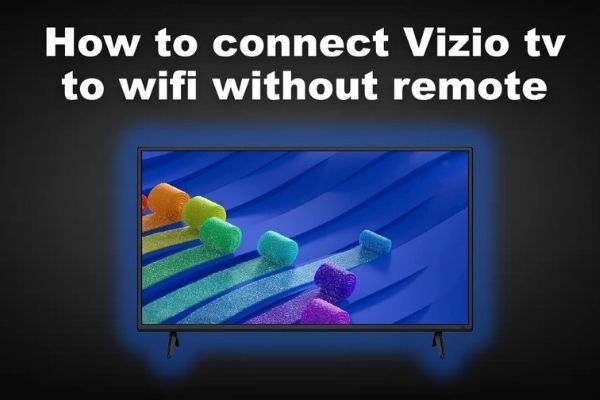 How to Connect Vizio Tv to Wifi without Remote – Step by Step