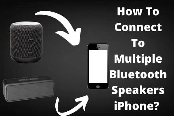 How To Connect To Multiple Bluetooth Speakers iPhone?