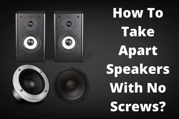 How To Take Apart Speakers With No Screws