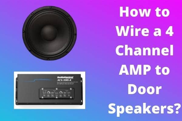 How to Wire a 4 Channel AMP to Door Speakers