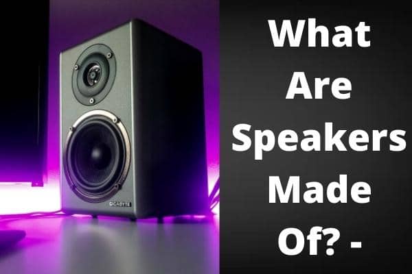 What Are Speakers Made Of