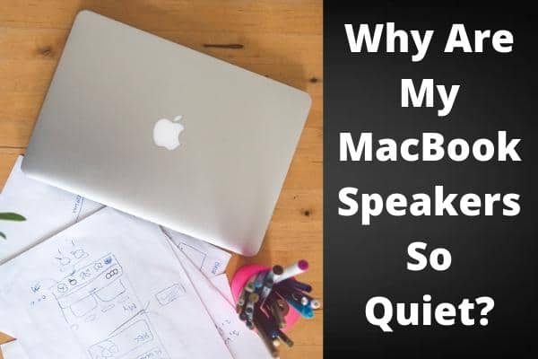 Why Are My MacBook Speakers So Quiet