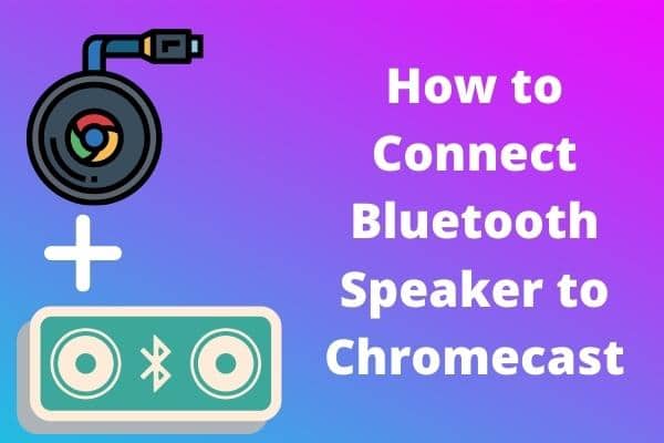 How to Connect Bluetooth Speaker to Chromecast?