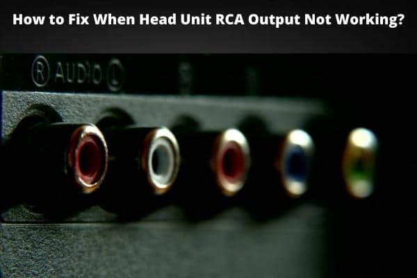 Head Unit RCA Output Not Working