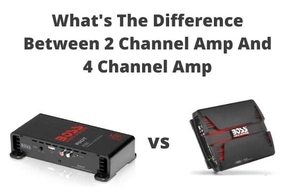 What's The Difference Between 2 Channel Amp And 4 Channel Amp