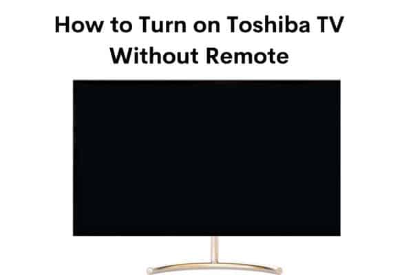 How to Turn on Toshiba TV Without Remote?