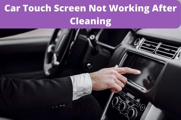 Car Touch Screen Not Working After Cleaning