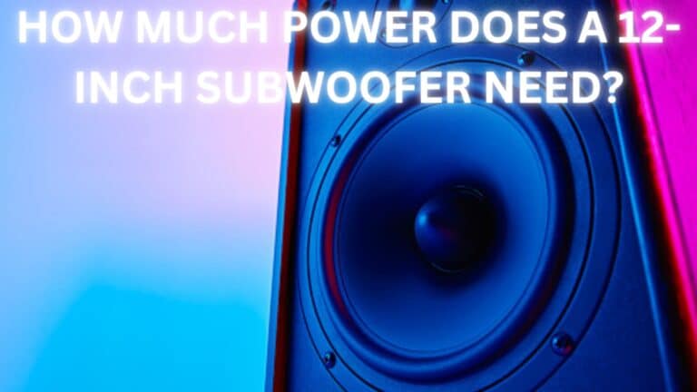 How Much Power Does A 12-inch Subwoofer Need?