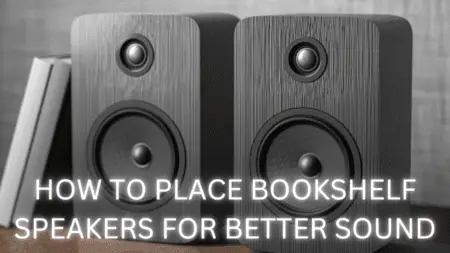 HOW TO PLACE BOOKSHELF SPEAKERS FOR BETTER SOUND