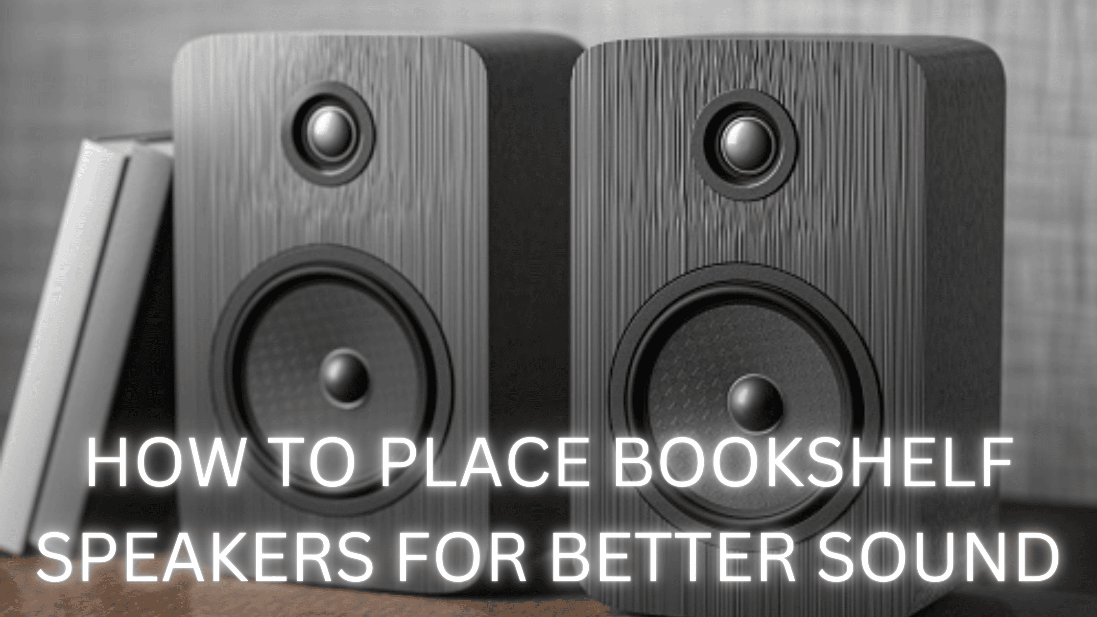 HOW TO PLACE BOOKSHELF SPEAKERS FOR BETTER SOUND