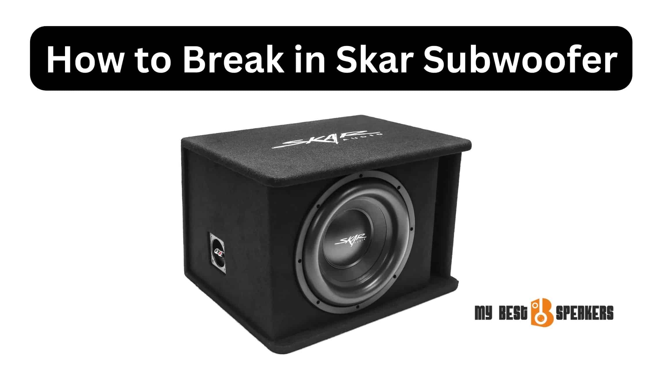 How to Break in Skar Subwoofer